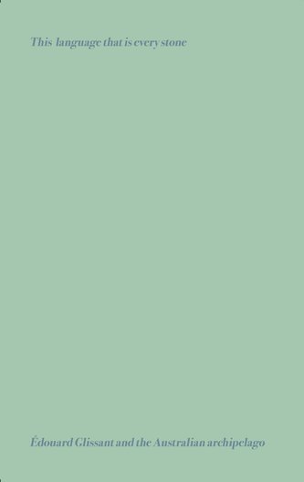 This language that is every stone: Édouard Glissant & the Australian Archipelago.Reader