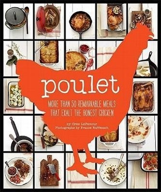 Poulet: More Than 50 Remarkable Meals That Exalt the Honest Chicken