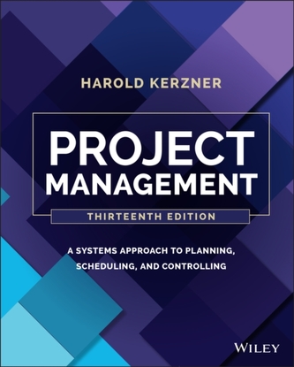 Project Management: A Systems Approach to Planning , Scheduling, and Controlling, 13th Edition