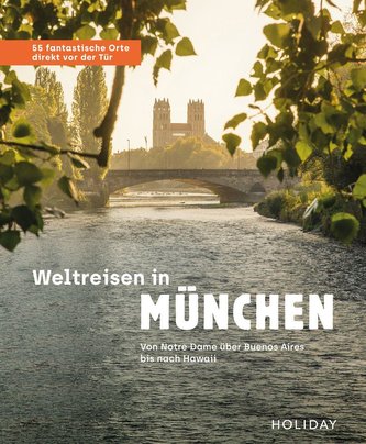 Weltreisen in München - 55 fantastische Orte direkt vor der Tür
