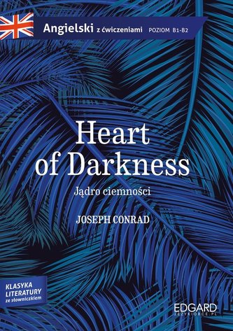 Jądro ciemności/Heart of Darkness - Joseph Conrad. Adaptacja klasyki z ćwiczeniami Jądro ciemności/Heart of Darkness - Joseph Conrad. Adaptacja klasyki z ćwiczeniami