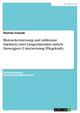 Blutzuckermessung und subkutane Injektion eines Langzeitinsulins mittels Einwegpen (Unterweisung Pflegekraft) Blutzuckermessung und subkutane Injektion eines Langzeitinsulins mittels Einwegpen (Unterweisung Pflegekraft)