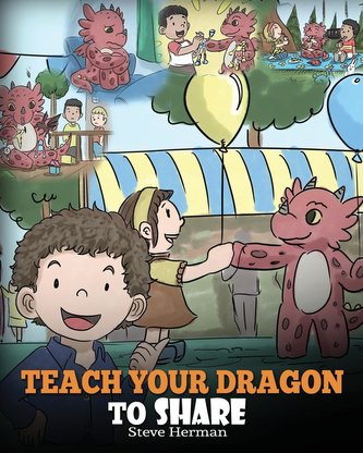 Teach Your Dragon To Share: A Dragon Book To Teach Kids How To Share. A Cute Story To Help Children Understand Sharing and Teamw