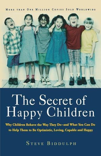 The Secret of Happy Children: Why Children Behave the Way They Do -- And What You Can Do to Help Them to Be Optimistic, Loving,