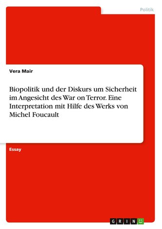 Biopolitik und der Diskurs um Sicherheit im Angesicht des War on Terror. Eine Interpretation mit Hilfe des Werks von Michel Fouc