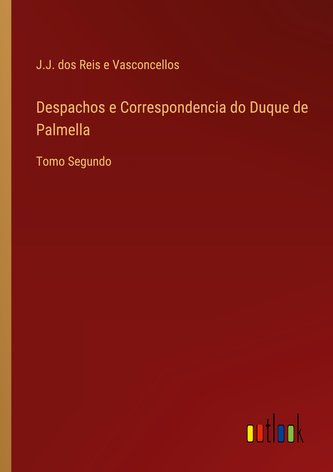 Despachos e Correspondencia do Duque de Palmella