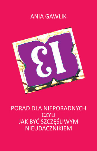 13 porad dla nieporadnych czyli jak być szczęśliwym nieudacznikiem 13 porad dla nieporadnych czyli jak być szczęśliwym nieudacznikiem