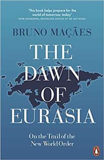 The Dawn of Eurasia: On the Trail of the New World Order - Macaes, Bruno