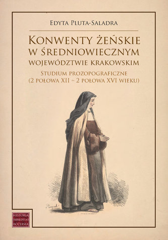 Konwenty żeńskie w średniowiecznym województwie krakowskim Konwenty żeńskie w średniowiecznym województwie krakowskim