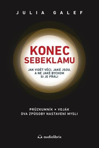 Konec sebeklamu - Jak vidět věci, jaké jsou, a ne jaké bychom si je přáli. Průzkumník x voják. Dva způsoby nastavení mysli