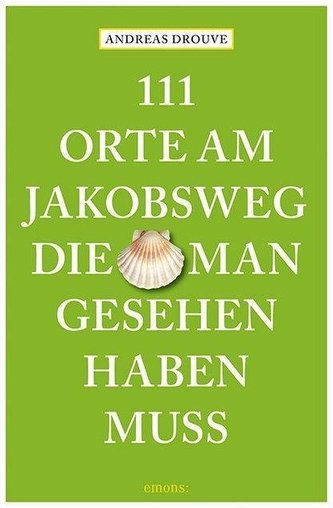 111 Orte am Jakobsweg, die man gesehen haben muss