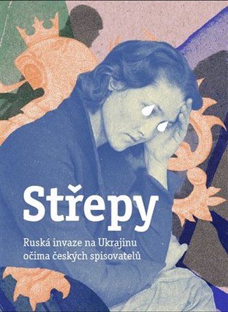 Střepy - Ruská invaze na Ukrajinu očima českých spisovatelů Střepy - Ruská invaze na Ukrajinu očima českých spisovatelů