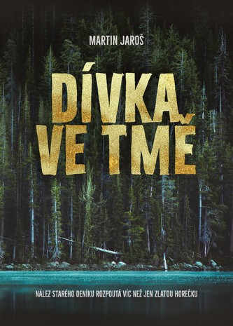 Dívka ve tmě : nález starého deníku rozpoutá víc než jen zlatou horečku (Martin Jaroš, 2019)