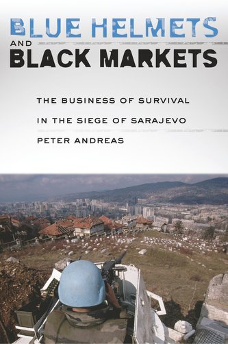 Blue Helmets and Black Markets: The Business of Survival in the Siege of Sarajevo