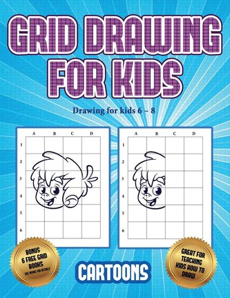 Drawing for kids 6 - 8 (Learn to draw - Cartoons): This book teaches kids how to draw using grids