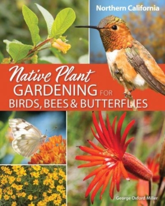 Native Plant Gardening for Birds, Bees & Butterflies: Northern California Native Plant Gardening for Birds, Bees & Butterflies: Northern California