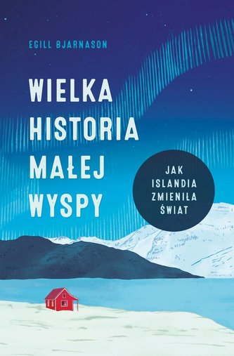 Wielka historia małej wyspy. Jak Islandia zmieniła świat Wielka historia małej wyspy. Jak Islandia zmieniła świat