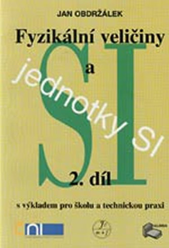 Fyzikální veličiny a jednotky SI - 2.díl s výkladem pro školu a technickou praxi Fyzikální veličiny a jednotky SI - 2.díl s výkladem pro školu a technickou praxi