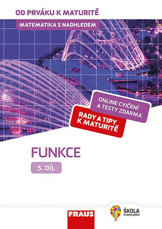 Matematika s nadhledem od prváku k maturitě 5. - Funkce Matematika s nadhledem od prváku k maturitě 5. - Funkce