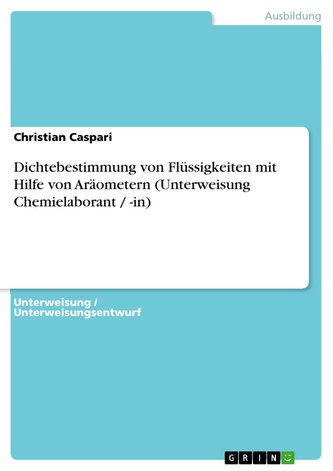 Dichtebestimmung von Flüssigkeiten mit Hilfe von Aräometern (Unterweisung Chemielaborant / -in) Dichtebestimmung von Flüssigkeiten mit Hilfe von Aräometern (Unterweisung Chemielaborant / -in)