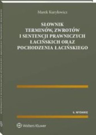 Słownik terminów zwrotów i sentencji prawniczych łacińskich oraz pochodzenia łacińskiego