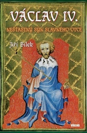 Václav IV. - Nešťastný syn slavného otce Václav IV. - Nešťastný syn slavného otce