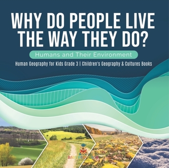 Why Do People Live The Way They Do? Humans and Their Environment Human Geography for Kids Grade 3 Children's Geography &