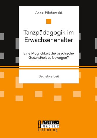 Tanzpädagogik im Erwachsenenalter. Eine Möglichkeit die psychische Gesundheit zu bewegen?