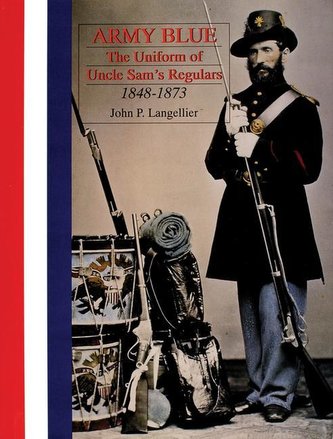 Army Blue: The Uniform of Uncle Sam's Regulars 1848-1873