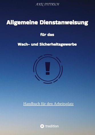 Allgemeine Dienstanweisung für das Wach- und Sicherheitsgewerbe / Sicherheitsdienst / Security / Fibel des Sicherheitsdienstes /