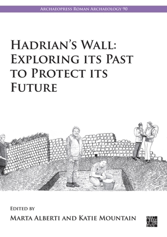 Hadrian's Wall: Exploring Its Past to Protect Its Future Hadrian's Wall: Exploring Its Past to Protect Its Future
