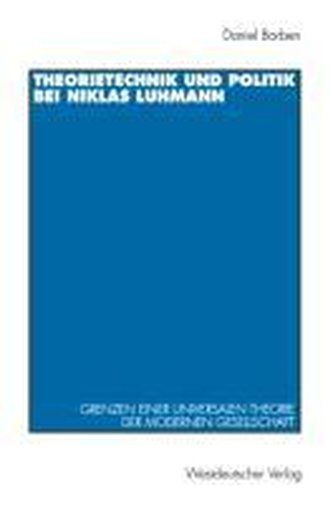 Theorietechnik und Politik bei Niklas Luhmann