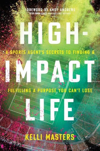 High-Impact Life: A Sports Agent's Secrets to Finding and Fulfilling a Purpose You Can't Lose
