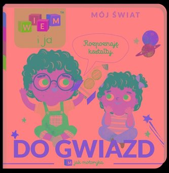 Wiem i ja! Mój świat M jak motoryka Do gwiazd!