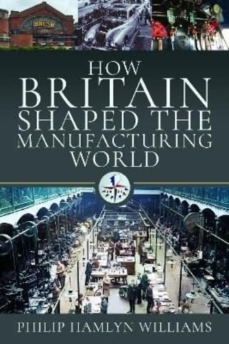 How Britain Shaped the Manufacturing World How Britain Shaped the Manufacturing World