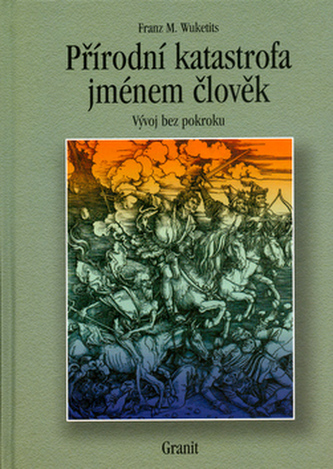 Přírodní katastrofa jménem člověk : vývoj bez pokroku (Franz M Wuketits, 2006)
