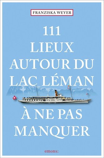 111 Lieux autour du lac Léman à ne pas manquer