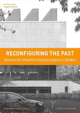 Reconfiguring the past - Visionen für einen Forschungscampus in Dahlem