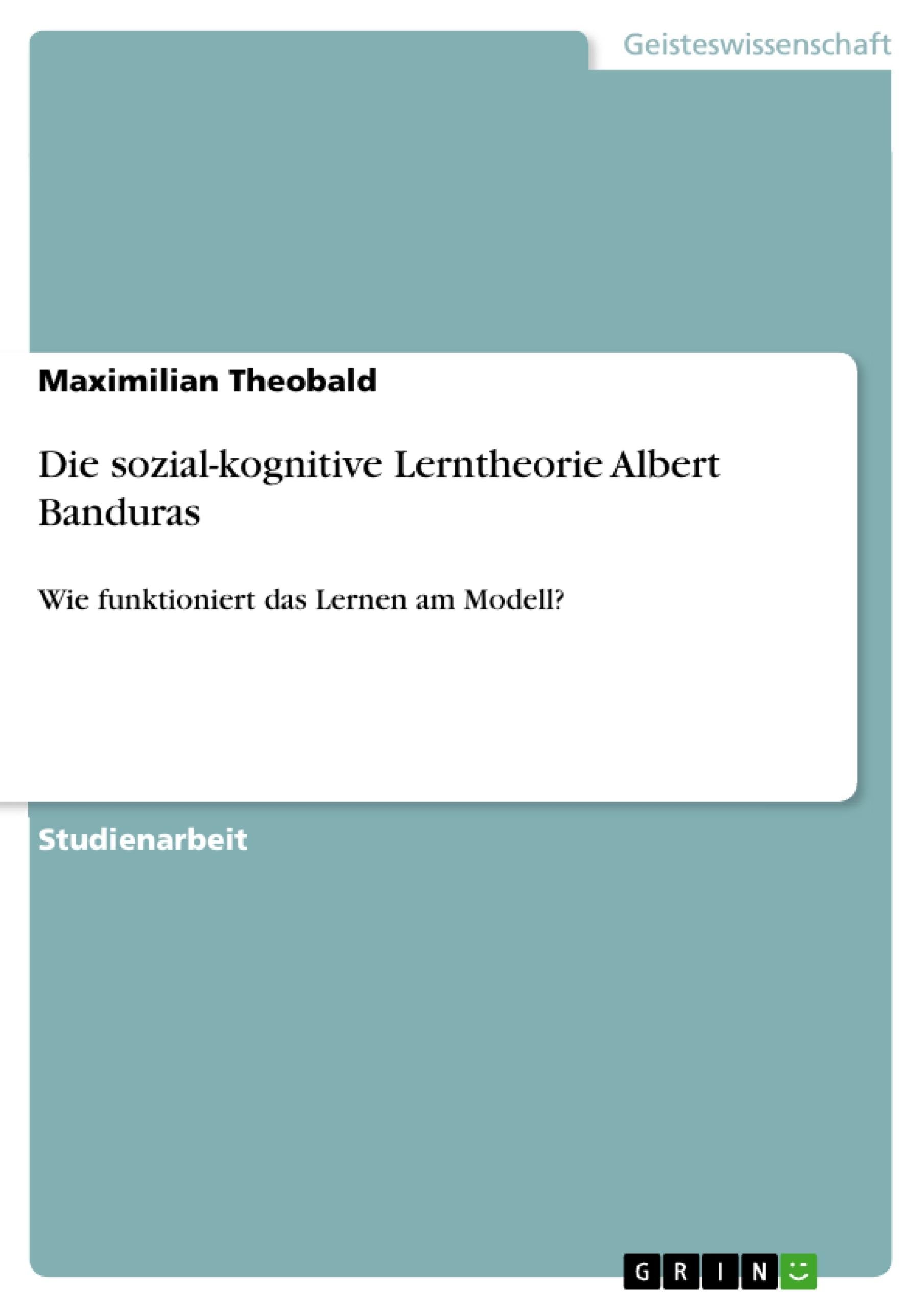 Die Sozial-kognitive Lerntheorie Albert Banduras - Theobald, Maximilian ...