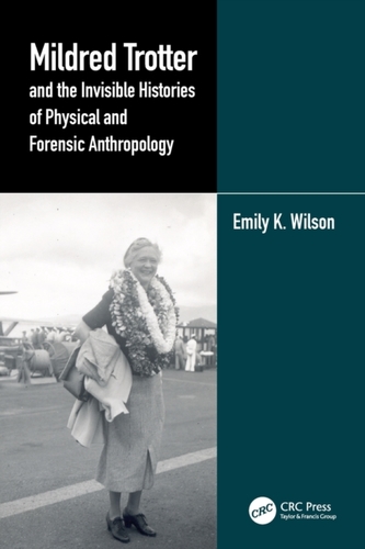 Mildred Trotter and the Invisible Histories of Physical and Forensic Anthropology Mildred Trotter and the Invisible Histories of Physical and Forensic Anthropology