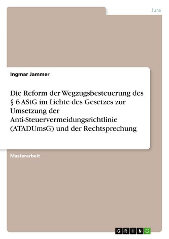 Die Reform der Wegzugsbesteuerung des § 6 AStG im Lichte des Gesetzes zur Umsetzung der Anti-Steuervermeidungsrichtlinie (ATADUm