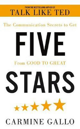 Five Stars : The Communication Secrets to Get From Good to Great Five Stars : The Communication Secrets to Get From Good to Great