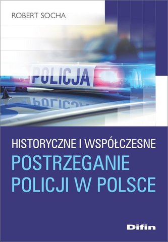 Historyczne i współczesne postrzeganie policji w Polsce Historyczne i współczesne postrzeganie policji w Polsce