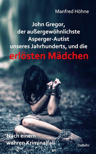 John Gregor, der außergewöhnlichste Asperger-Autist unseres Jahrhunderts, und die erlösten Mädchen - Nach einem wahren Kriminalf