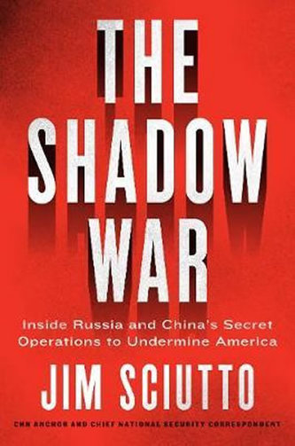 The Shadow War : Inside Russia´s and China's Secret Operations to Defeat America