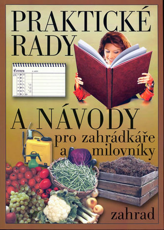 Praktické rady a návody pro zahrádkáře a milovníky zahrad Praktické rady a návody pro zahrádkáře a milovníky zahrad