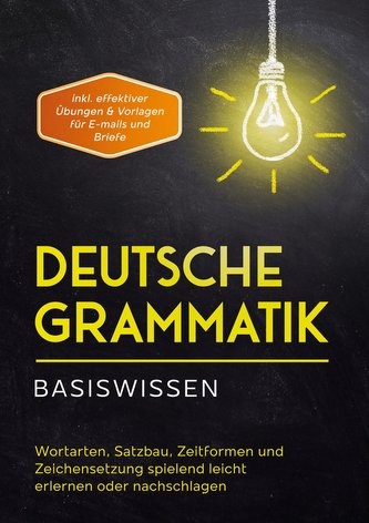 Deutsche Grammatik - Basiswissen: Wortarten, Satzbau, Zeitformen und Zeichensetzung spielend leicht erlernen oder nachschlagen -
