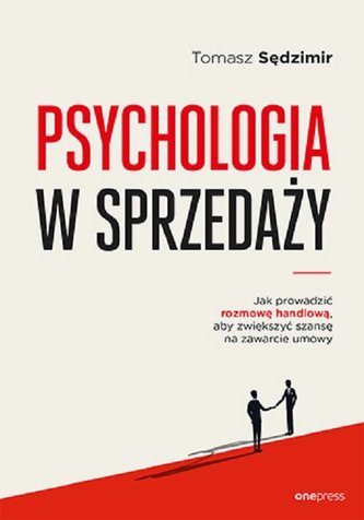 Psychologia w sprzedaży. W jaki sposób prowadzić rozmowę handlową, aby zwiększyć szansę na zawarcie
