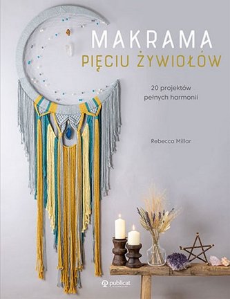 Makrama pięciu żywiołów 20 projektów pełnych harmonii