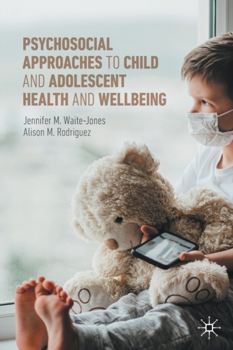 Psychosocial Approaches to Child and Adolescent Health and Wellbeing Psychosocial Approaches to Child and Adolescent Health and Wellbeing